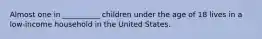 Almost one in __________ children under the age of 18 lives in a low-income household in the United States.