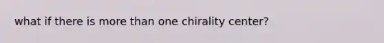 what if there is more than one chirality center?