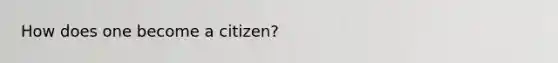 How does one become a citizen?