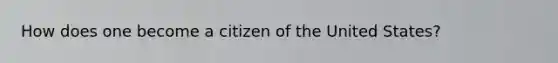 How does one become a citizen of the United States?