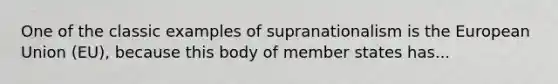 One of the classic examples of supranationalism is the European Union (EU), because this body of member states has...