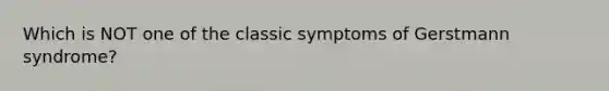 Which is NOT one of the classic symptoms of Gerstmann syndrome?