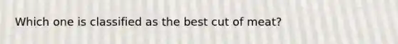 Which one is classified as the best cut of meat?