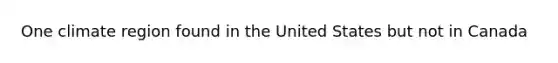 One climate region found in the United States but not in Canada