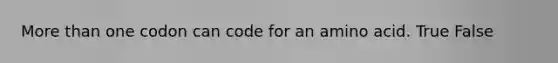 <a href='https://www.questionai.com/knowledge/keWHlEPx42-more-than' class='anchor-knowledge'>more than</a> one codon can code for an amino acid. True False