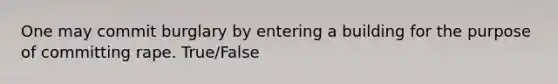 One may commit burglary by entering a building for the purpose of committing rape. True/False