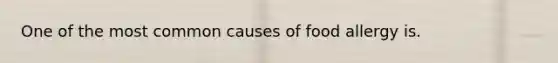 One of the most common causes of food allergy is.