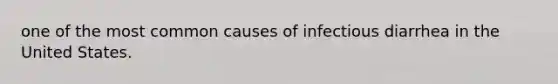 one of the most common causes of infectious diarrhea in the United States.