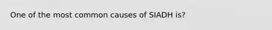 One of the most common causes of SIADH is?