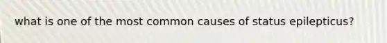 what is one of the most common causes of status epilepticus?