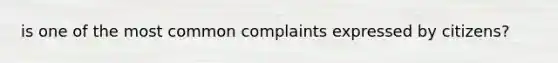 is one of the most common complaints expressed by citizens?