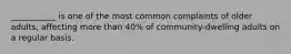 ___________ is one of the most common complaints of older adults, affecting more than 40% of community-dwelling adults on a regular basis.