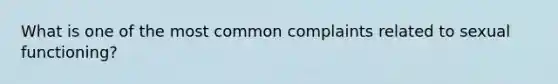 What is one of the most common complaints related to sexual functioning?