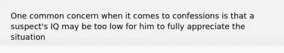 One common concern when it comes to confessions is that a suspect's IQ may be too low for him to fully appreciate the situation