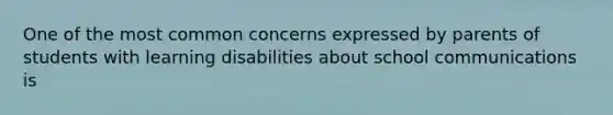 One of the most common concerns expressed by parents of students with learning disabilities about school communications is