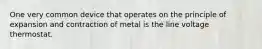 One very common device that operates on the principle of expansion and contraction of metal is the line voltage thermostat.