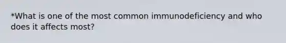 *What is one of the most common immunodeficiency and who does it affects most?