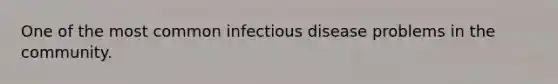 One of the most common infectious disease problems in the community.