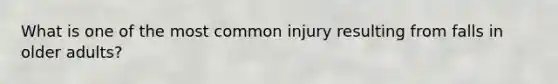 What is one of the most common injury resulting from falls in older adults?