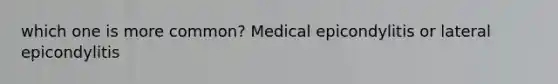 which one is more common? Medical epicondylitis or lateral epicondylitis