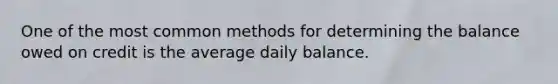 One of the most common methods for determining the balance owed on credit is the average daily balance.