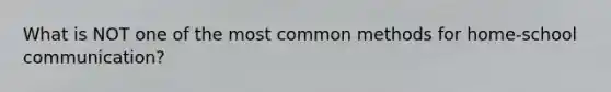 What is NOT one of the most common methods for home-school communication?