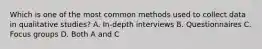 Which is one of the most common methods used to collect data in qualitative studies? A. In-depth interviews B. Questionnaires C. Focus groups D. Both A and C