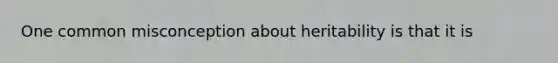 One common misconception about heritability is that it is