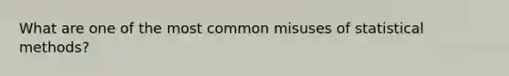 What are one of the most common misuses of statistical methods?