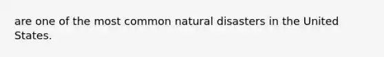 are one of the most common natural disasters in the United States.
