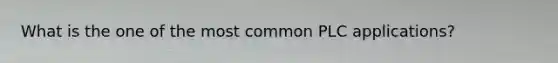 What is the one of the most common PLC applications?