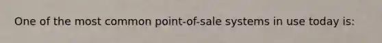 One of the most common point-of-sale systems in use today is: