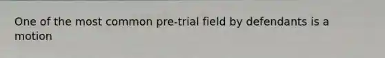 One of the most common pre-trial field by defendants is a motion