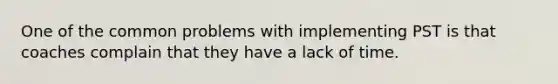 One of the common problems with implementing PST is that coaches complain that they have a lack of time.