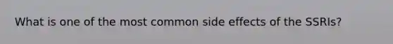 What is one of the most common side effects of the SSRIs?