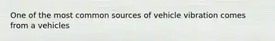 One of the most common sources of vehicle vibration comes from a vehicles