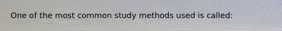 One of the most common study methods used is called: