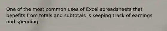 One of the most common uses of Excel spreadsheets that benefits from totals and subtotals is keeping track of earnings and spending.