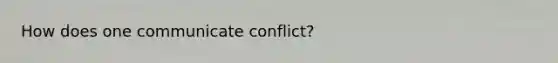 How does one communicate conflict?