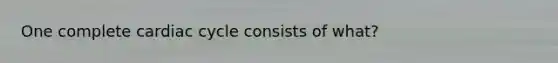 One complete cardiac cycle consists of what?