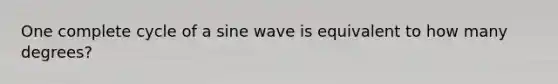 One complete cycle of a sine wave is equivalent to how many degrees?