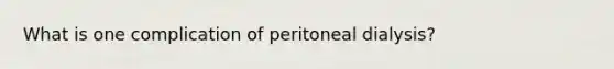 What is one complication of peritoneal dialysis?