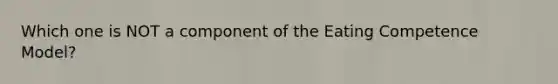 Which one is NOT a component of the Eating Competence Model?