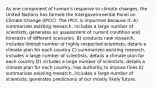 As one component of human's response to climate changes, the United Nations has formed the Intergovernmental Panel on Climate Change (IPCC). The IPCC is important because it: A) summarizes existing research, includes a large number of scientists, generates an assessment of current condition and forecasts of different scenarios. B) conducts new research, includes limited number of highly respected scientists, details a climate plan for each country C) summarizes existing research, includes a large number of scientists, details a climate plan for each country D) includes a large number of scientists, details a climate plan for each country, has authority to impose fines E) summarizes existing research, includes a large number of scientists, generates predictions of our mostly likely future.