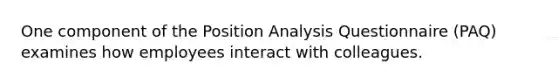 One component of the Position Analysis Questionnaire (PAQ) examines how employees interact with colleagues.