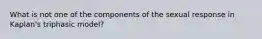 What is not one of the components of the sexual response in Kaplan's triphasic model?