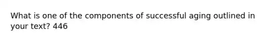 What is one of the components of successful aging outlined in your text? 446