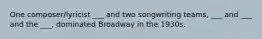 One composer/lyricist ___ and two songwriting teams, ___ and ___ and the ___, dominated Broadway in the 1930s.