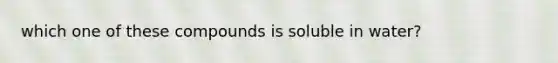 which one of these compounds is soluble in water?