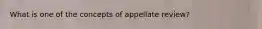 What is one of the concepts of appellate review?